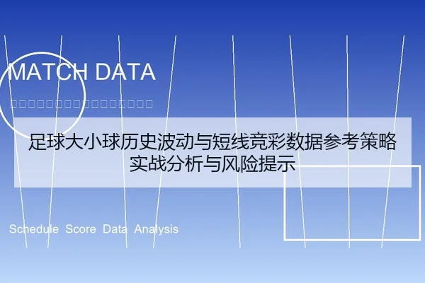 足球大小球历史波动与短线竞彩数据参考策略实战分析与风险提示